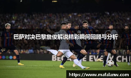 巴萨对决巴黎詹俊解说精彩瞬间回顾与分析