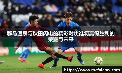 群马温泉与秋田闪电的精彩对决谁将赢得胜利的荣耀与未来