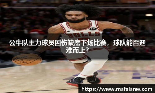 公牛队主力球员因伤缺席下场比赛，球队能否迎难而上？