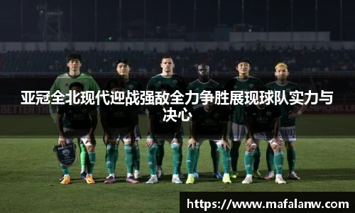 亚冠全北现代迎战强敌全力争胜展现球队实力与决心